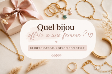 Quel bijou offrir à une femme ? 10 idées cadeaux selon son style